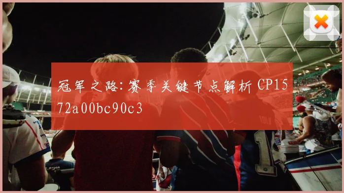 冠军之路:赛季关键节点解析 CP1572a00bc90c3