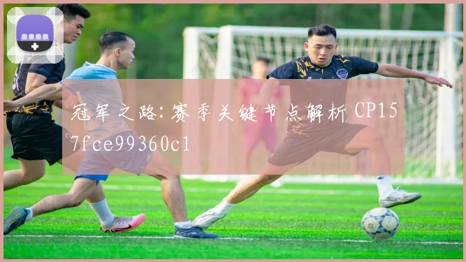 冠军之路:赛季关键节点解析 CP157fce99360c1