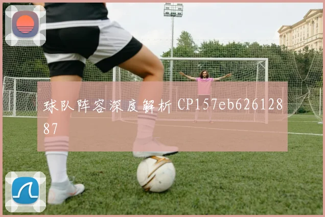 球队阵容深度解析 CP157eb62612887