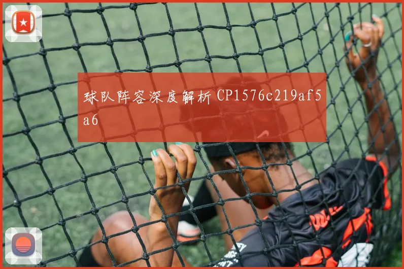 球队阵容深度解析 CP1576c219af5a6